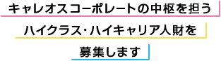 キャレオスコーポレートの中枢を担うコンサルタント＆リクルーター職etcを募集します