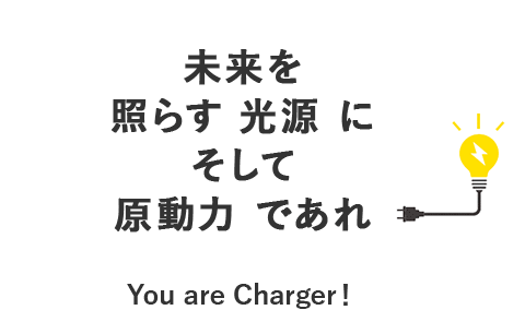 誰かの未来を照らす「光源」に そして 「原動力」であれ